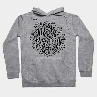 Love Makes Everything Better Hoodie